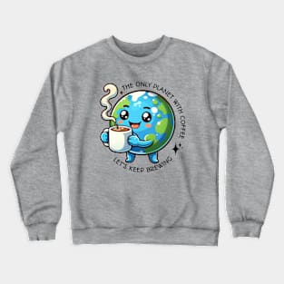 Earth Day - The only Planet with Coffee, Let's Keep Brewing Crewneck Sweatshirt